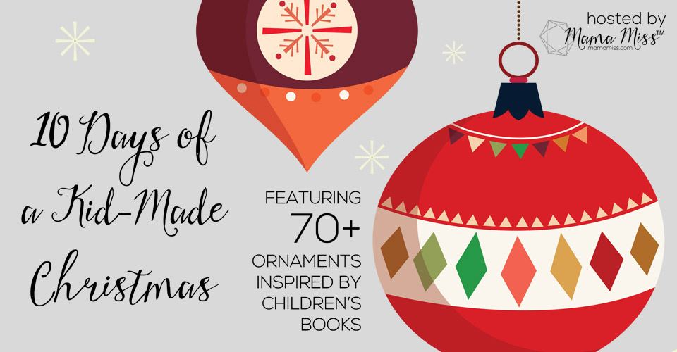 10 Days of Kid-Made Ornaments hosted by Mama Miss!